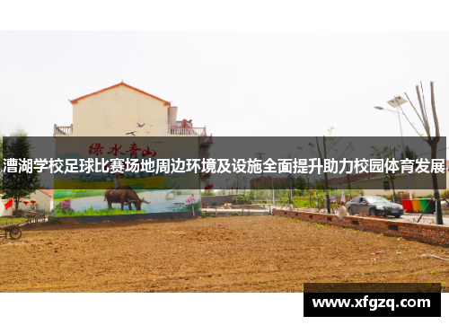 漕湖学校足球比赛场地周边环境及设施全面提升助力校园体育发展